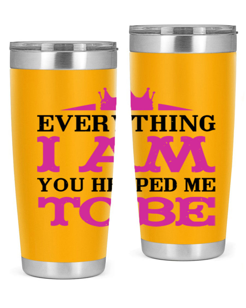 everything i am you helped me to be 85#- mothers day- Tumbler