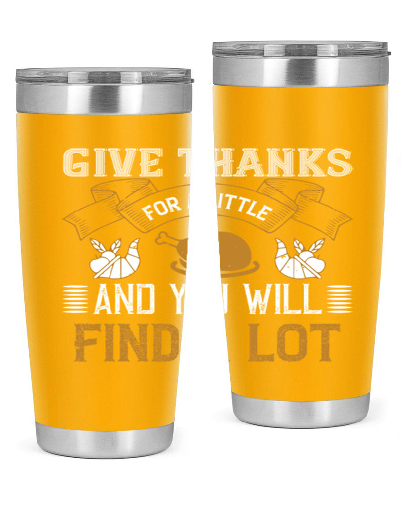 give thanks for a little and you will find a lot 45#- thanksgiving- Tumbler