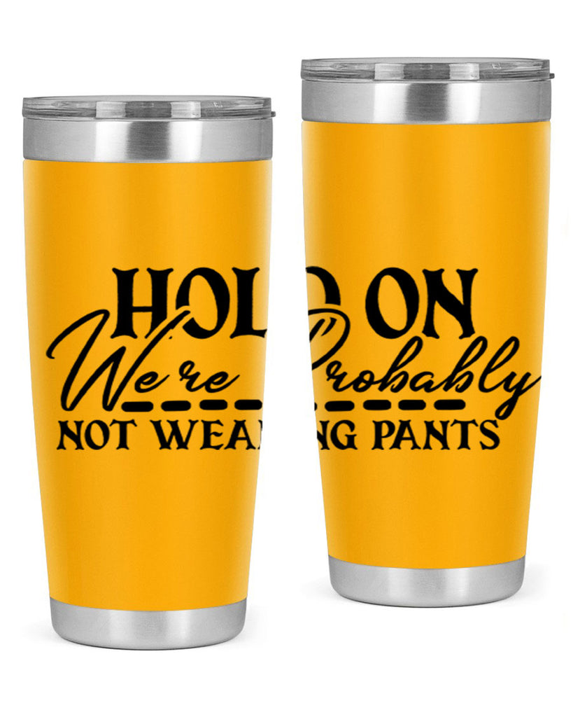 hold on were probably not wearing pants 69#- home- Tumbler