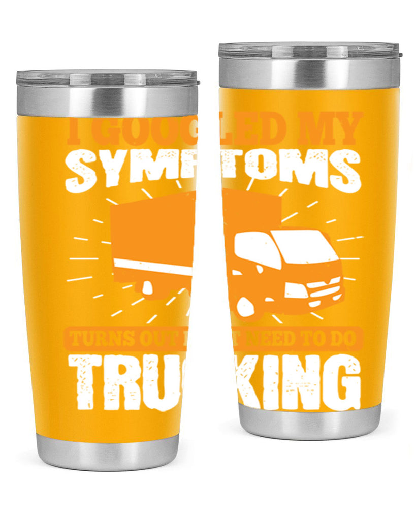 i googled my symptoms turns out i just need to do trucking Style 44#- truck driver- tumbler