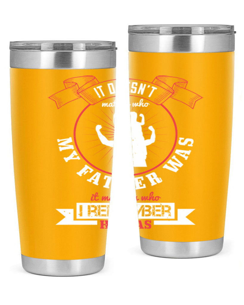 it doesn’t matter who my 203#- fathers day- Tumbler