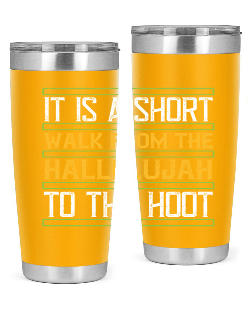 it is a short walk from the hallelujah to the hoot 45#- walking- Tumbler