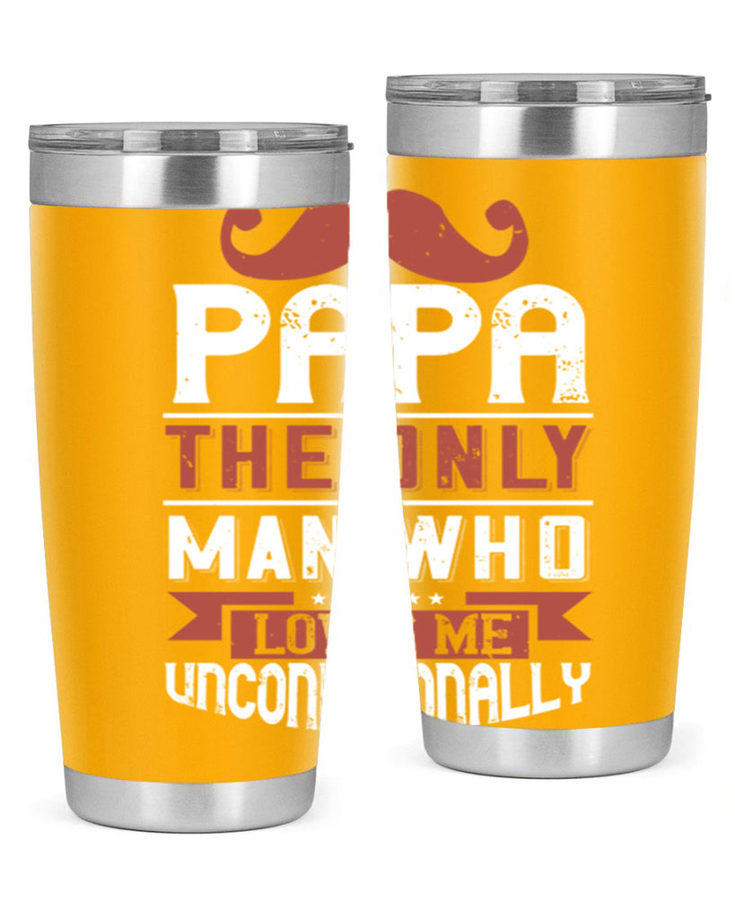 papa the only man who loves me unconditionally 190#- fathers day- Tumbler