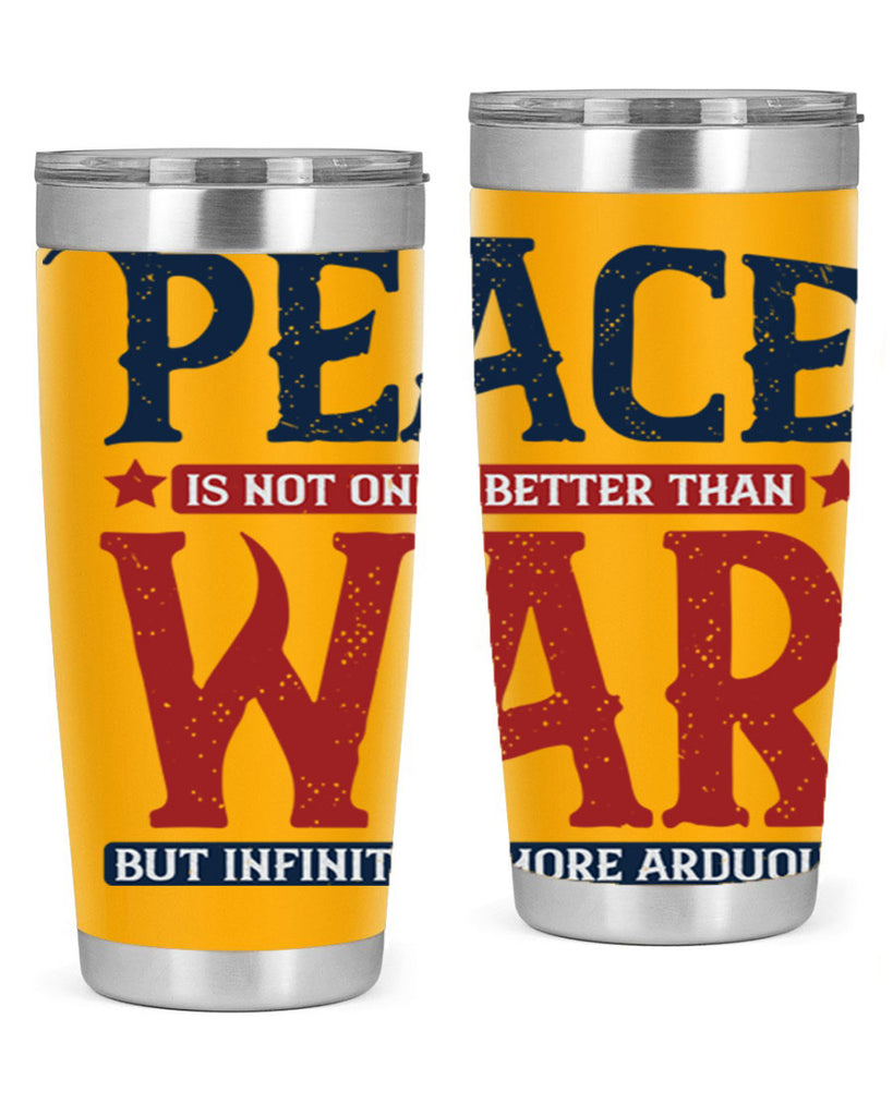 peace is not only better than war but infinitely more arduous 36#- Veterns Day- Tumbler