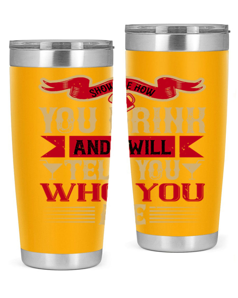 show me how you drink and i will tell you who you are 28#- drinking- Tumbler