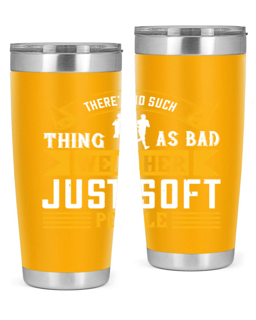 there’s no such thing as bad weather just soft people 8#- running- Tumbler