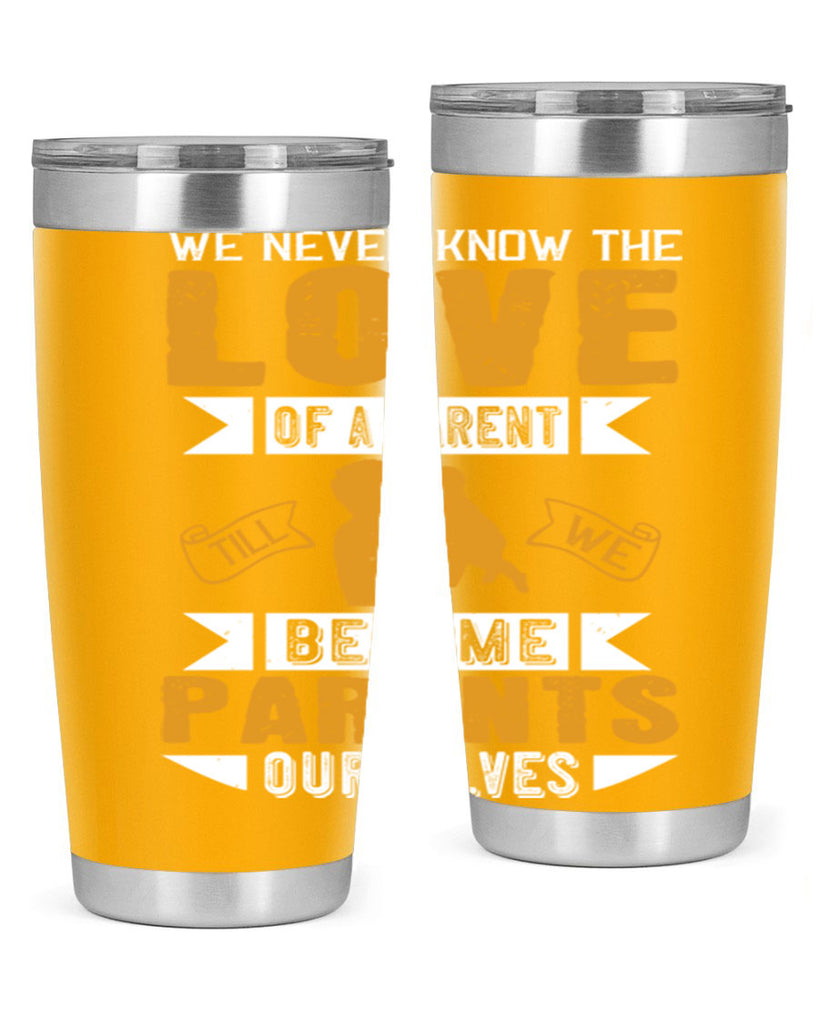 we never know the love of a parent till we become parents ourselves 149#- fathers day- Tumbler