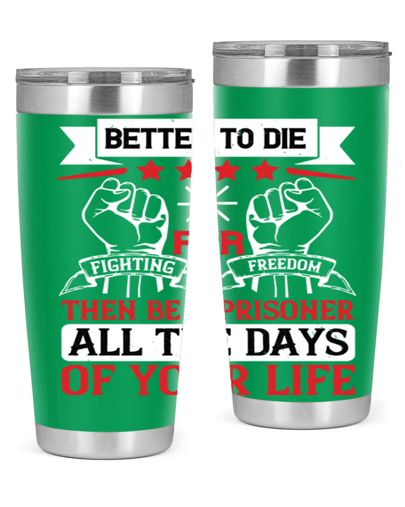 Better to die fighting for freedom then be a prisoner all the days of your life Style 87#- Fourt Of July- Tumbler