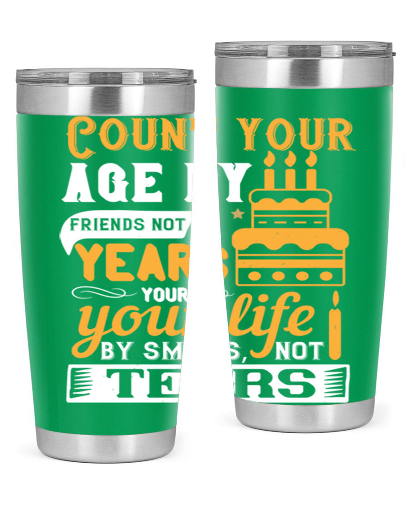 Count your age by friends not years your life by smiles not tears Style 92#- birthday- tumbler