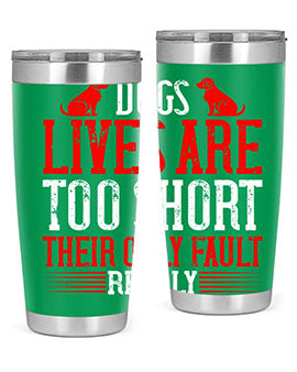 Dogs lives are too short Their only fault really Style 206#- dog- Tumbler