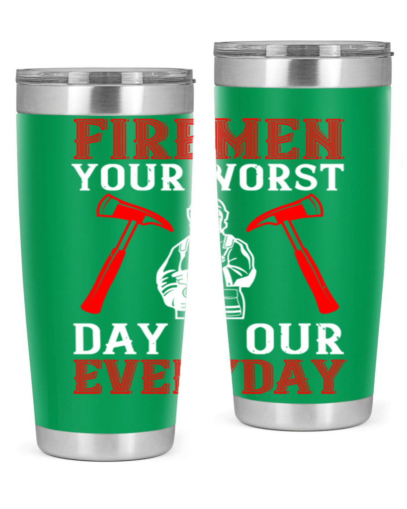 Firemen your worst day is our everyday Style 68#- fire fighter- tumbler