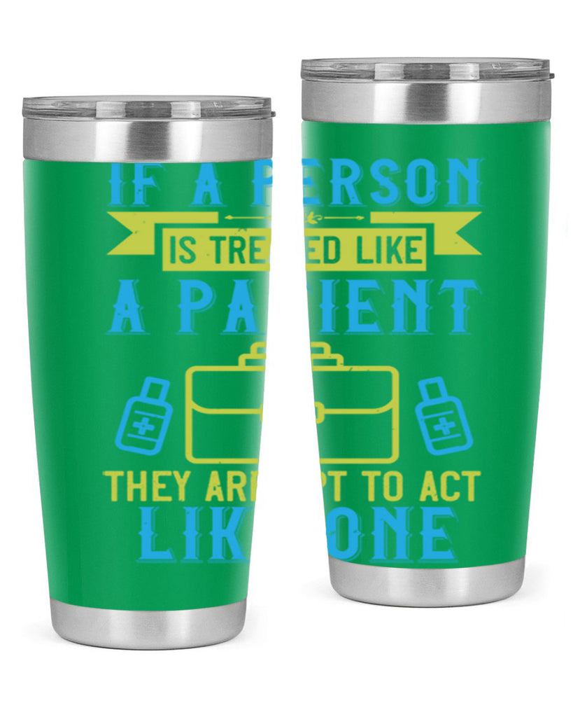 If a person is treated like a patient they are apt to act like one Style 40#- medical- tumbler