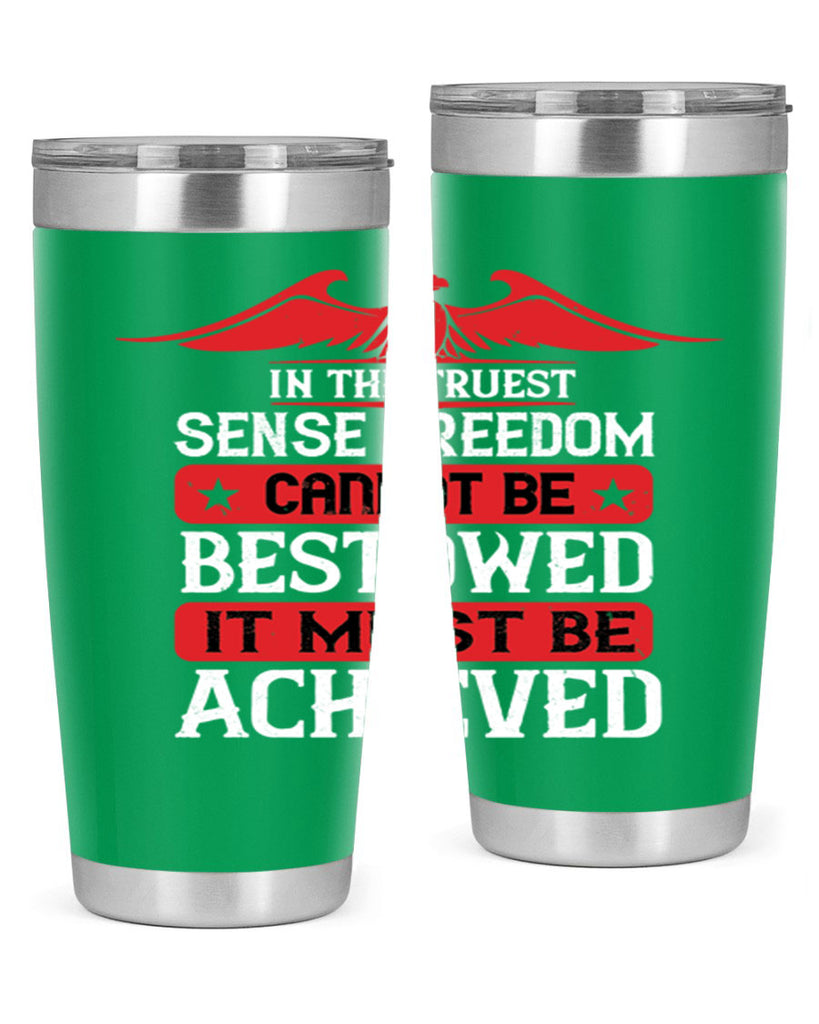 In the truest sense freedom cannot be bestowed it must be achieved Style 117#- Fourt Of July- Tumbler