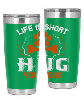 Life is Short Hug your Dog Style 169#- dog- Tumbler