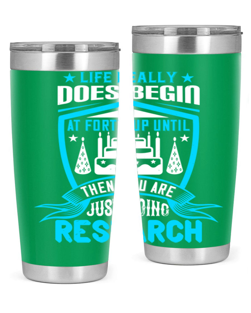 Life really does begin at forty Up until then you are just doing research Style 63#- birthday- tumbler