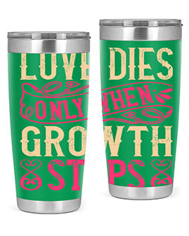 Love dies only when growth stops Style 33#- dog- Tumbler