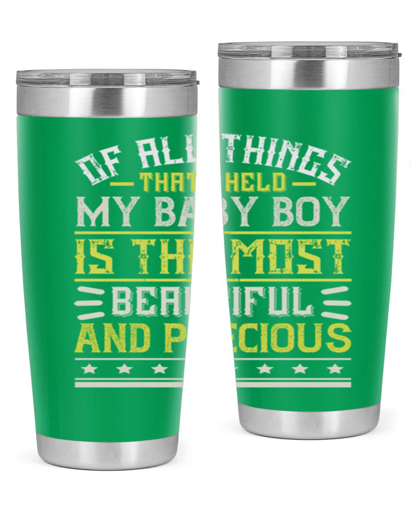 Of all things that I held my baby boy is the most beautiful and precious Style 112#- baby- tumbler