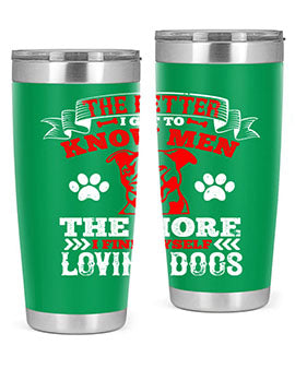 The better I get to know men the more I find myself loving dogs Style 162#- dog- Tumbler