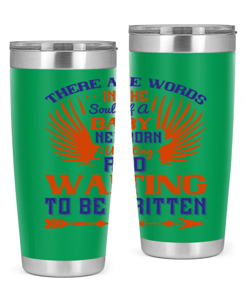 There are words in the soul of a newborn baby wanting and waiting to be written Style 6#- baby- tumbler