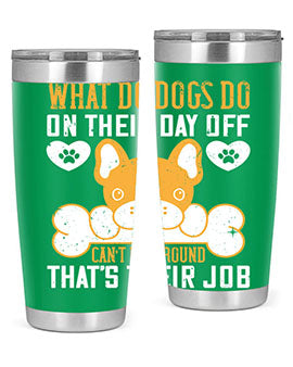 What do dogs do on their day off Can’t lie around – that’s their job Style 142#- dog- Tumbler
