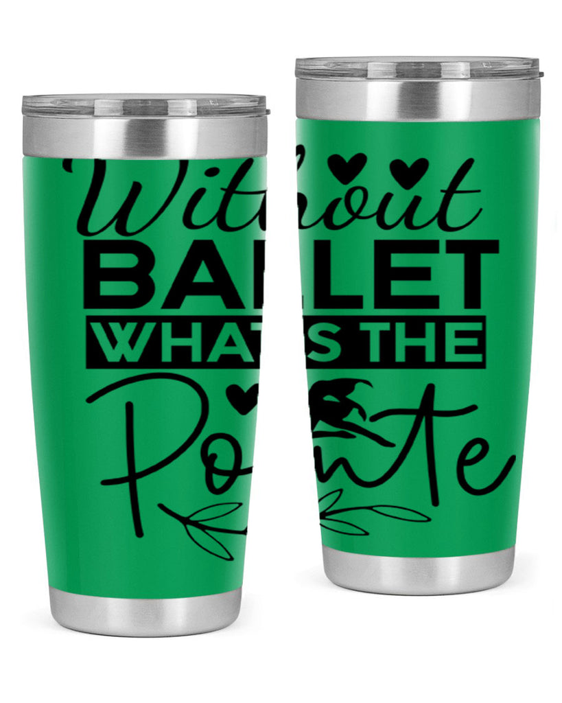 Without Ballet WhatS the Pointe 97#- ballet- Tumbler
