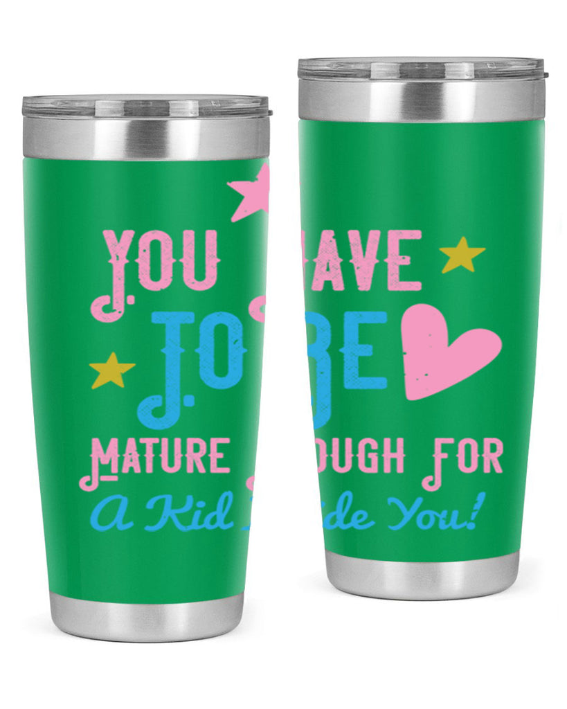 You Have To Be Mature Enough For A Kid Inside You Style 10#- baby- Tumbler