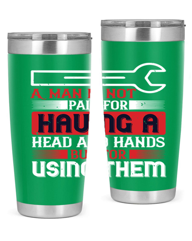 a man is not paid for having a head and hands but for using them 47#- labor day- Tumbler