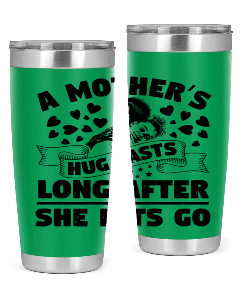 a mothers hug lasts long after she lets go 55#- mothers day- Tumbler