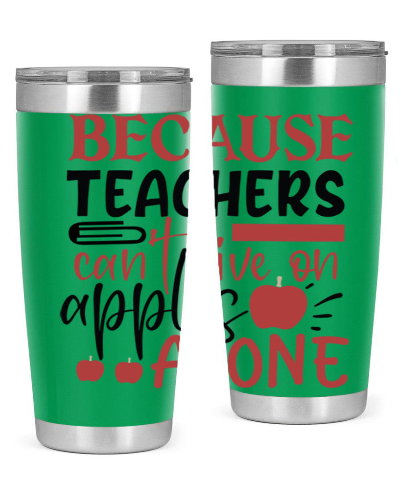 because teachers cant live on apples alone Style 191#- teacher- tumbler