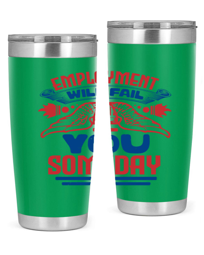 employment will fail you someday Style 79#- Fourt Of July- Tumbler
