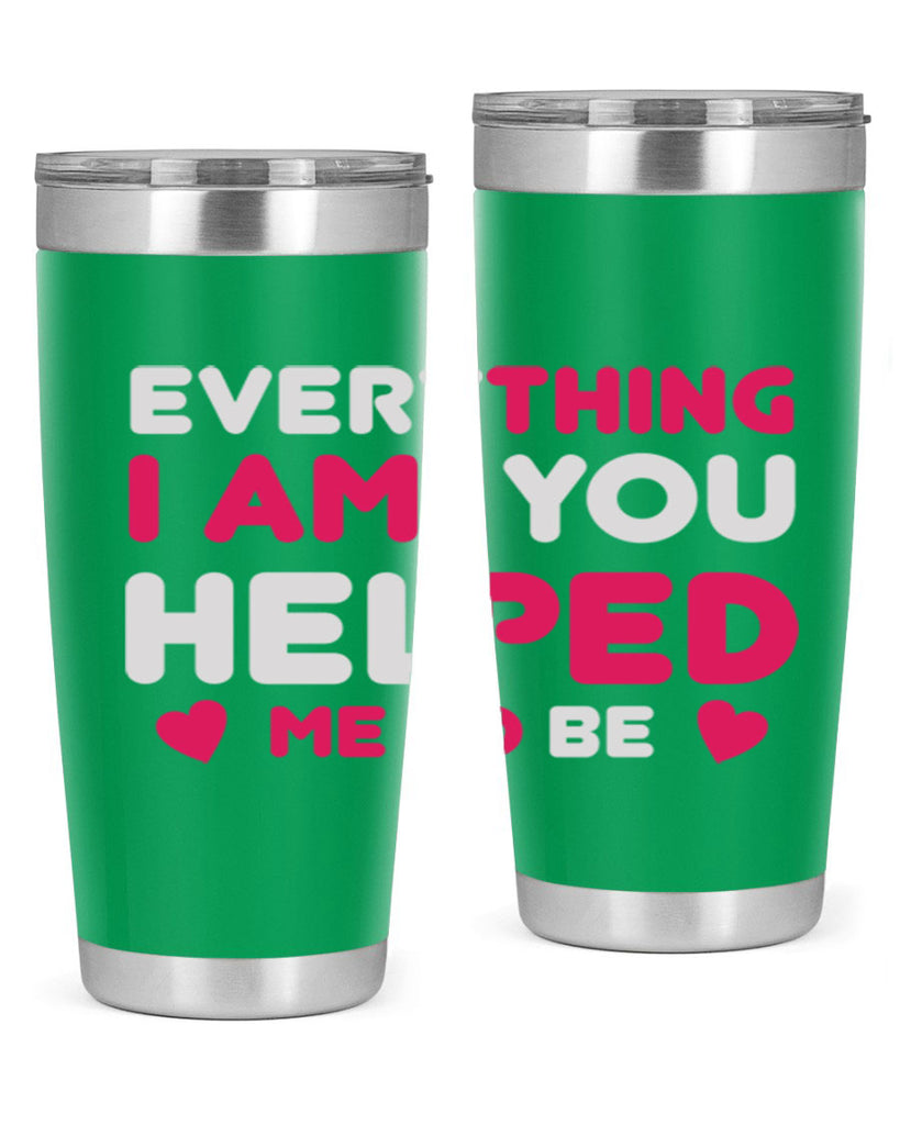 everything i am you helped me to be 187#- mom- Tumbler