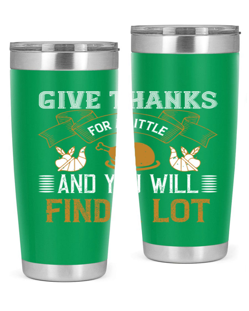 give thanks for a little and you will find a lot 45#- thanksgiving- Tumbler