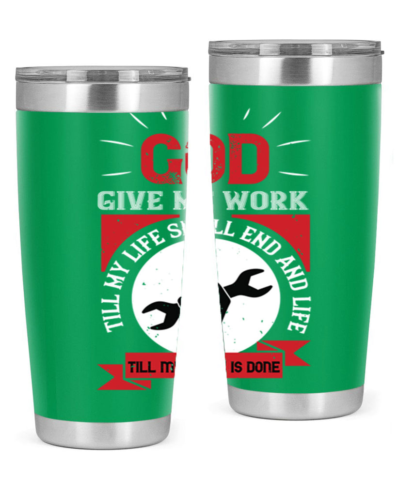 god give me work till my life shall end and life till my work is done 41#- labor day- Tumbler