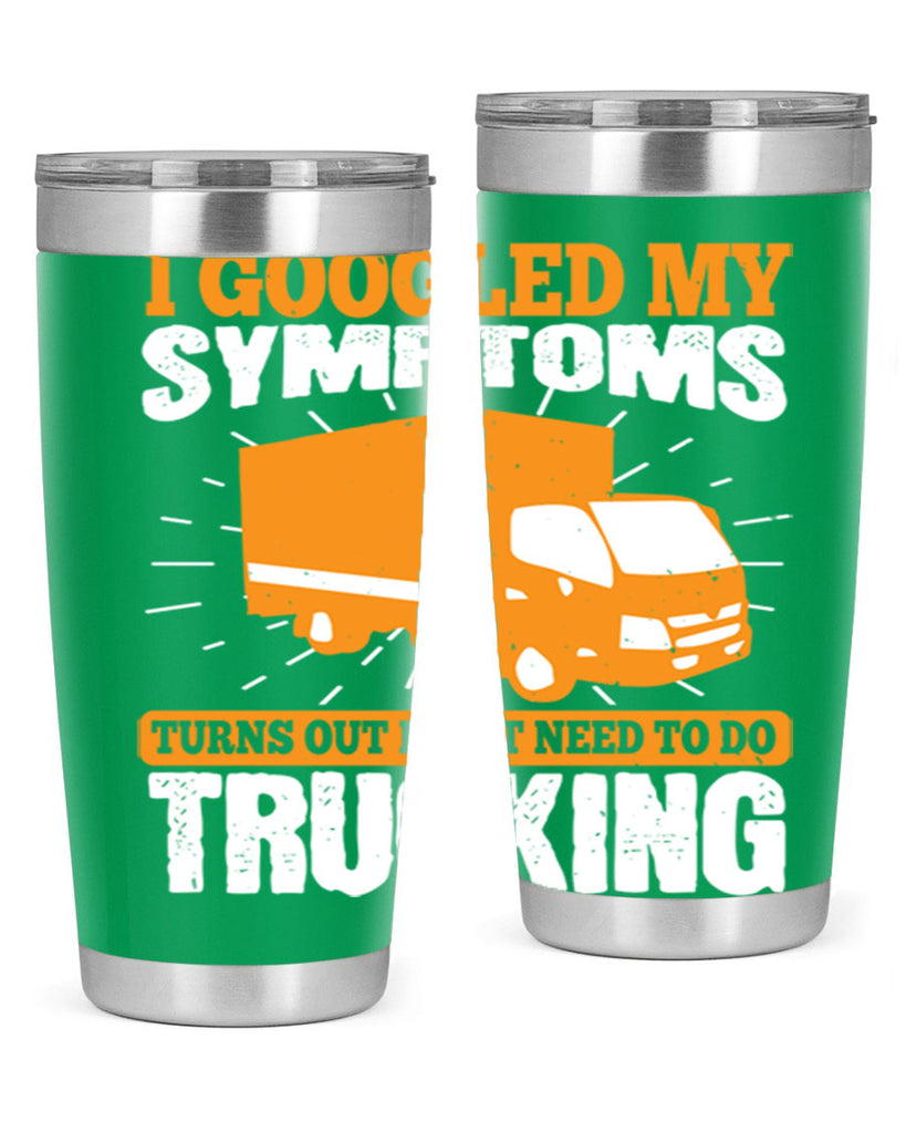 i googled my symptoms turns out i just need to do trucking Style 44#- truck driver- tumbler