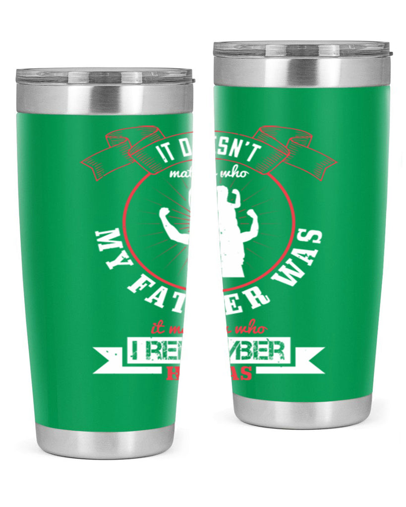 it doesn’t matter who my 203#- fathers day- Tumbler