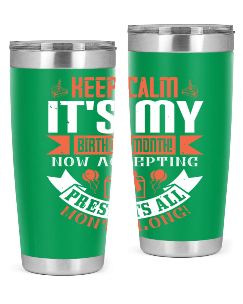 keep calm its my birthday month now accepting presents all month long Style 75#- birthday- tumbler
