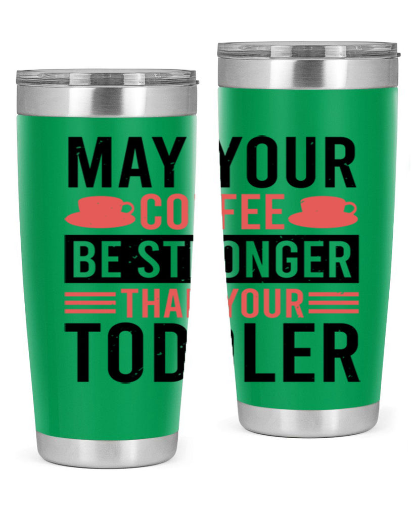 may your coffee be stronger than your toddler 54#- mothers day- Tumbler