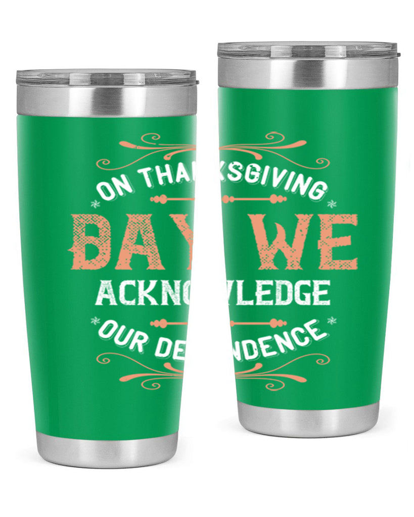 on thanksgiving day we acknowledge our dependence 20#- thanksgiving- Tumbler