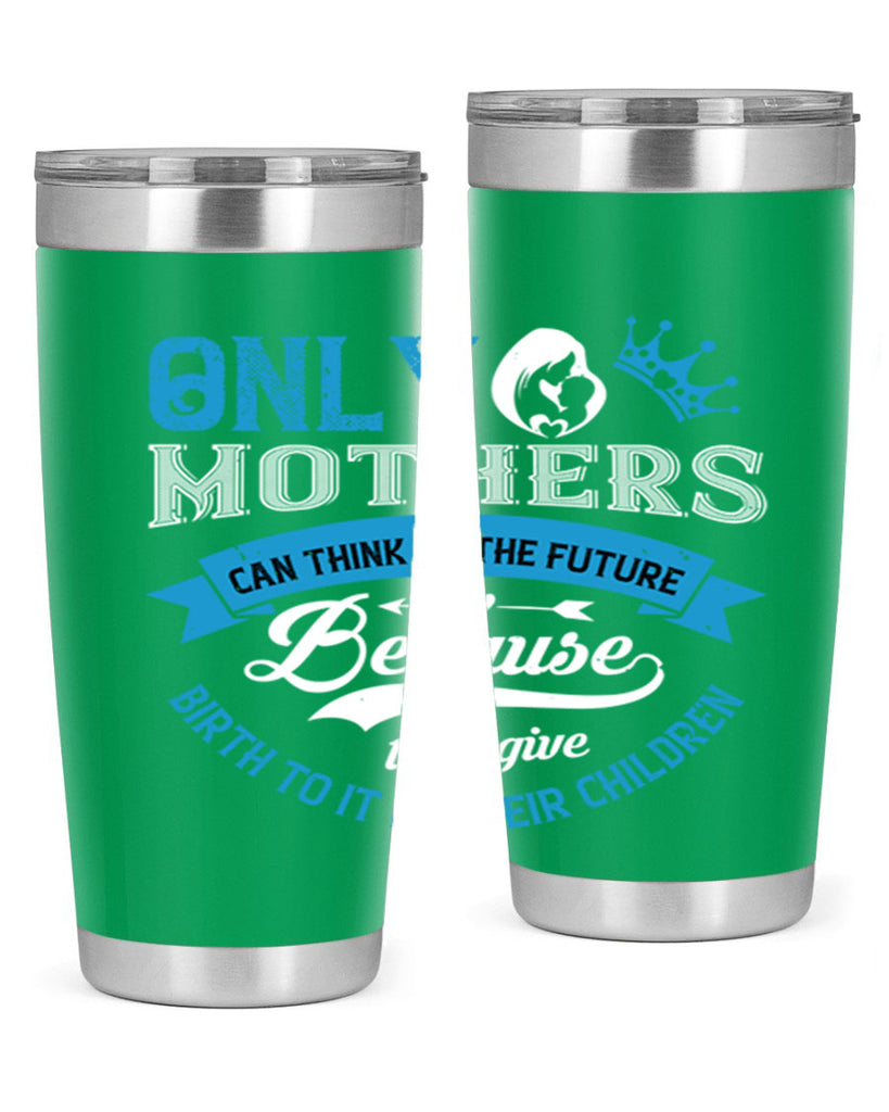 only mothers can think of the future 37#- mothers day- Tumbler