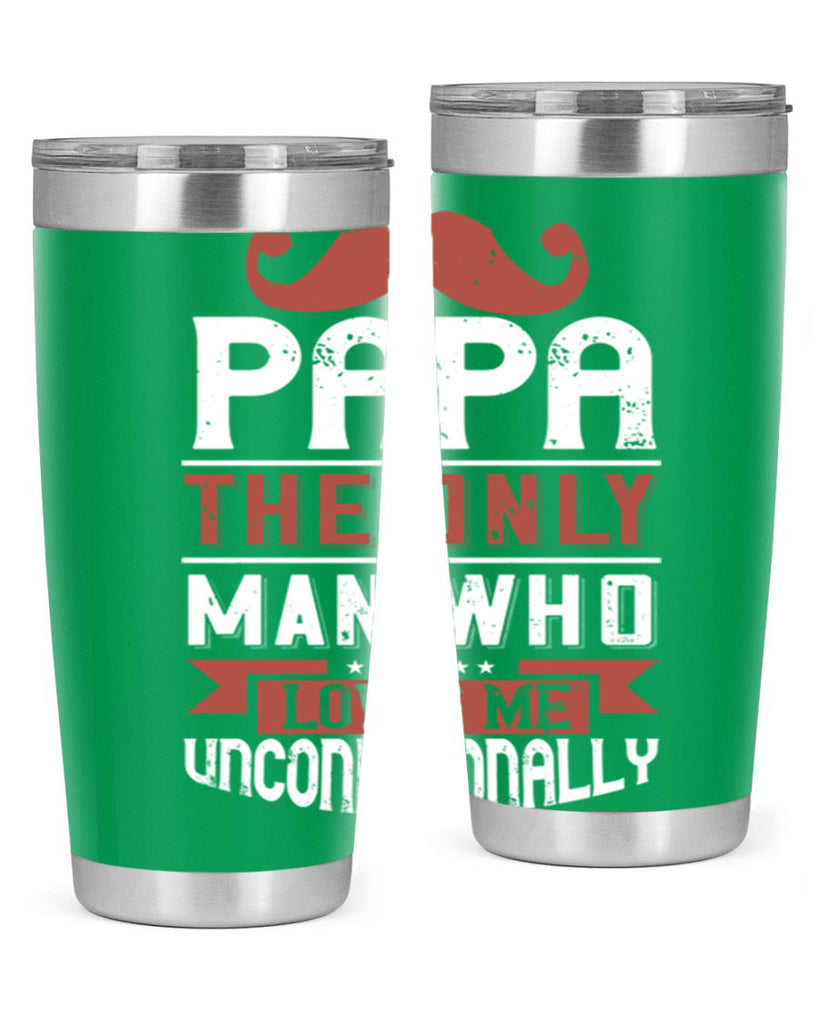 papa the only man who loves me unconditionally 190#- fathers day- Tumbler