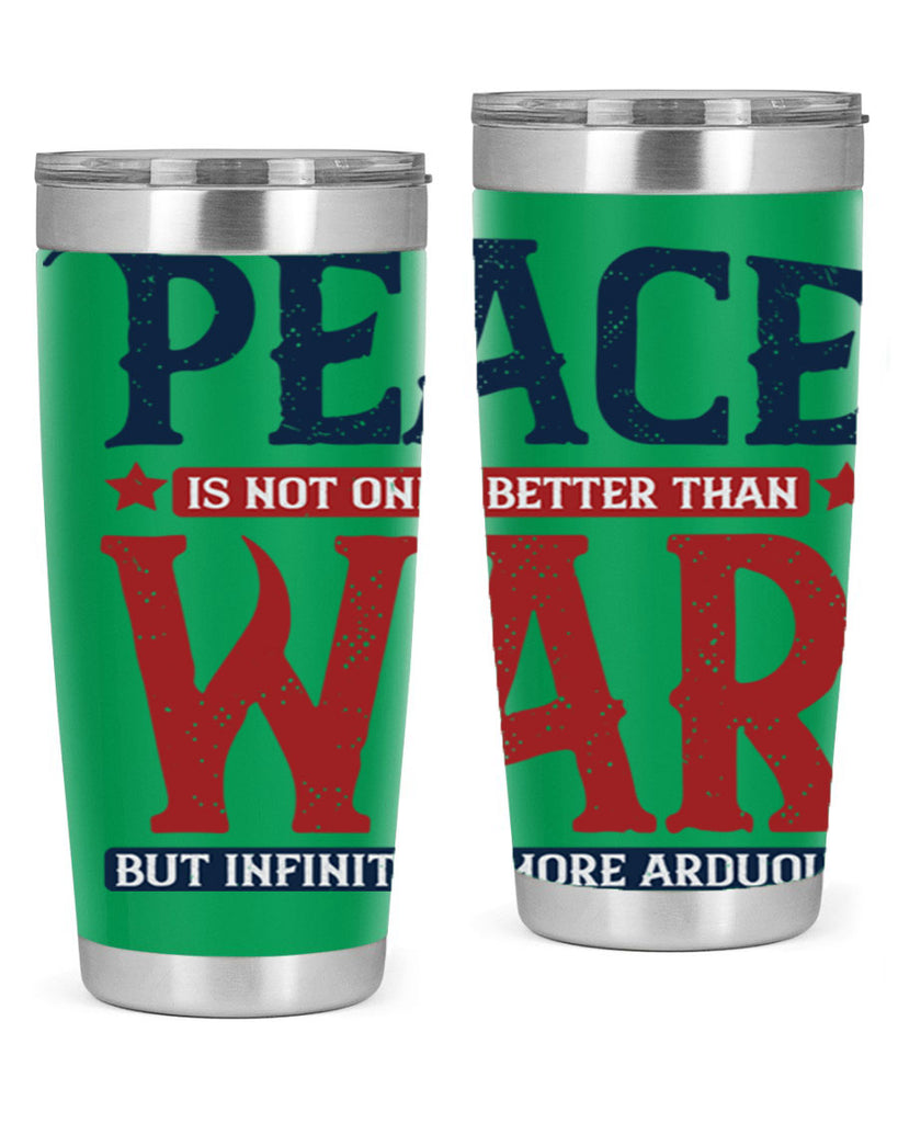 peace is not only better than war but infinitely more arduous 36#- Veterns Day- Tumbler