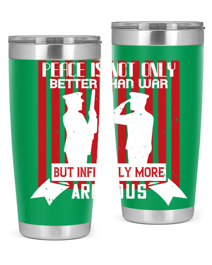 peace is not only better than war but infinitely more arduous 92#- Veterns Day- Tumbler