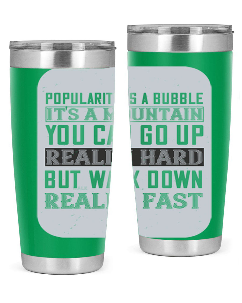 popularity is a bubble its a mountain you can go up really hard but walk down really fast 29#- walking- Tumbler
