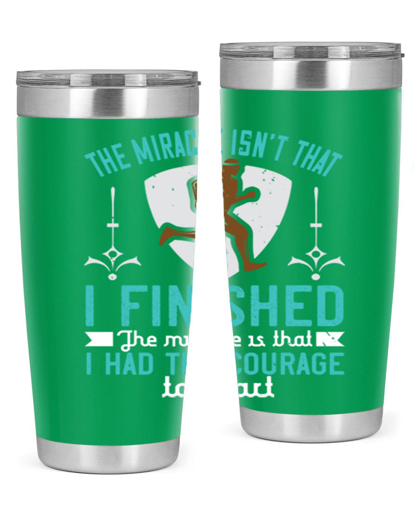 the miracle isn’t that i finished the miracle is that i had the courage to start 13#- running- Tumbler