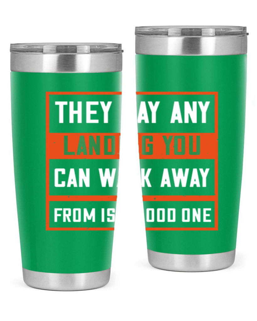 they say any landing you can walk away from is a good one 18#- walking- Tumbler