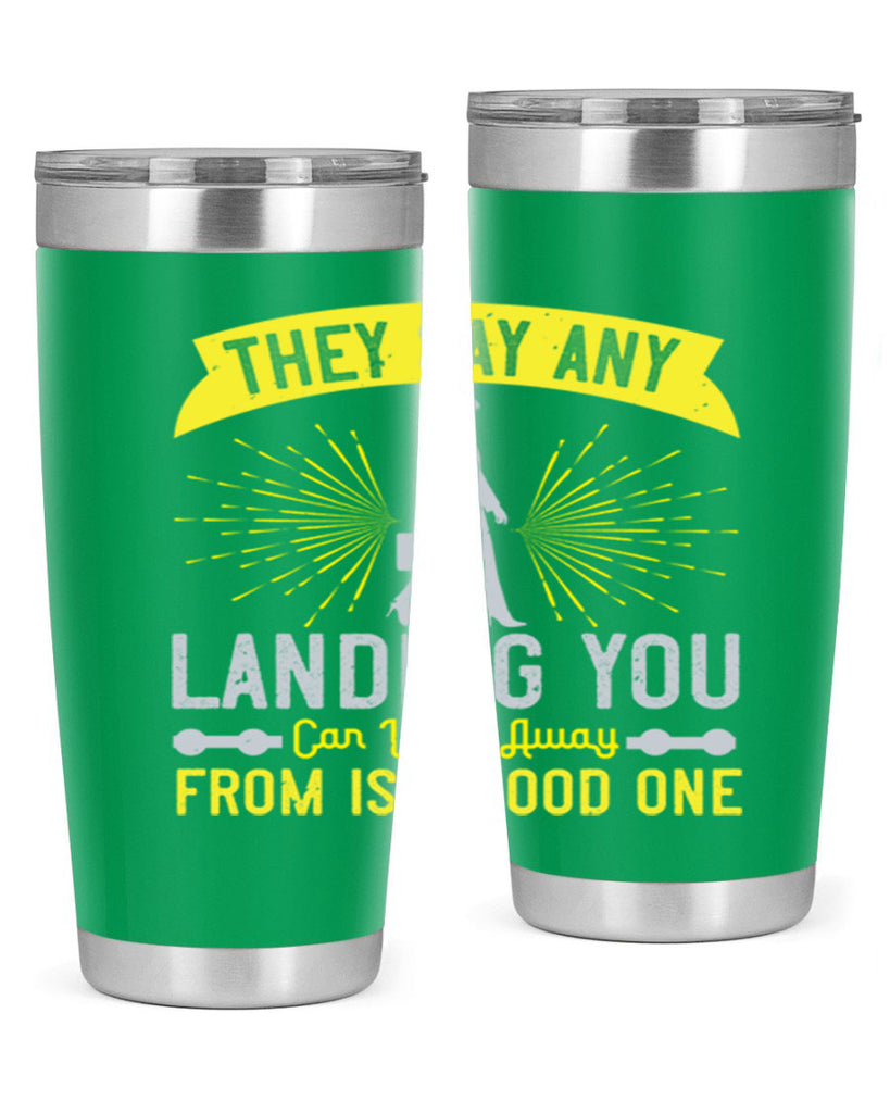 they say any landing you can walk away from is a good one 19#- walking- Tumbler