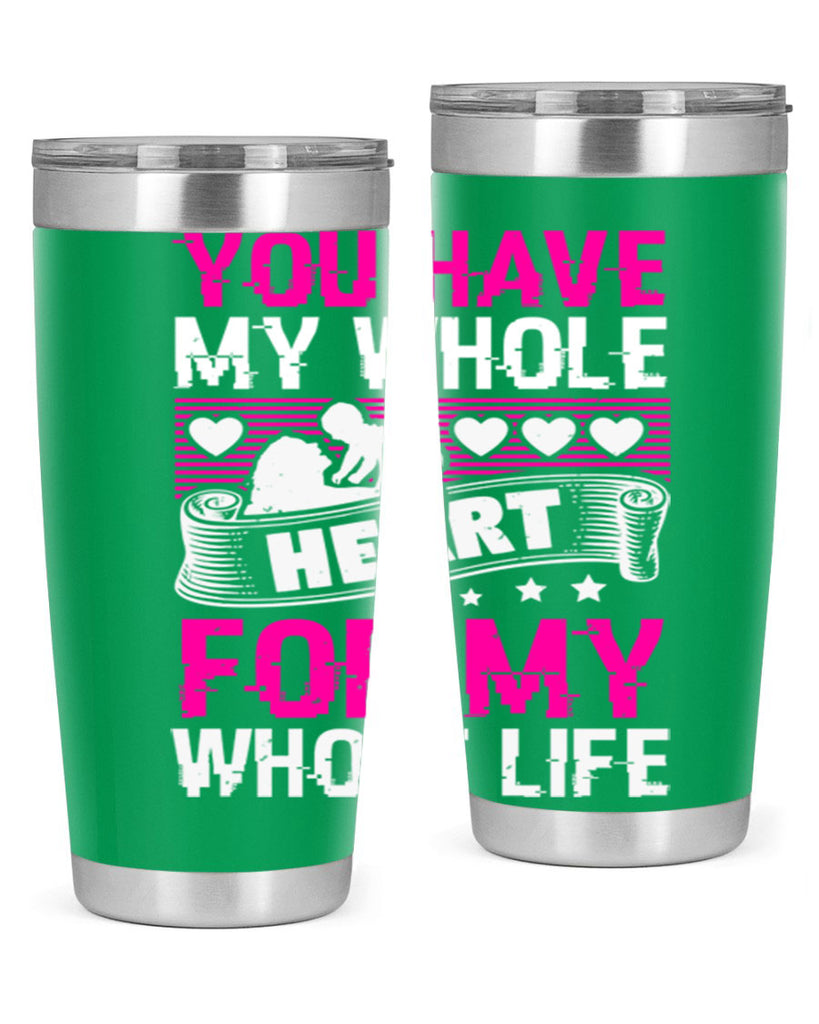 you have my whole heart for my whole life 10#- mothers day- Tumbler