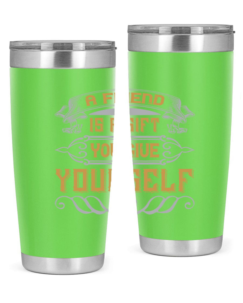 A friend is a gift you give yourself Style 91#- Best Friend- Tumbler