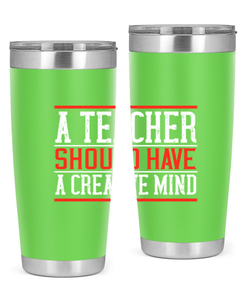 A teacher should have a creative mind Style 109#- teacher- tumbler