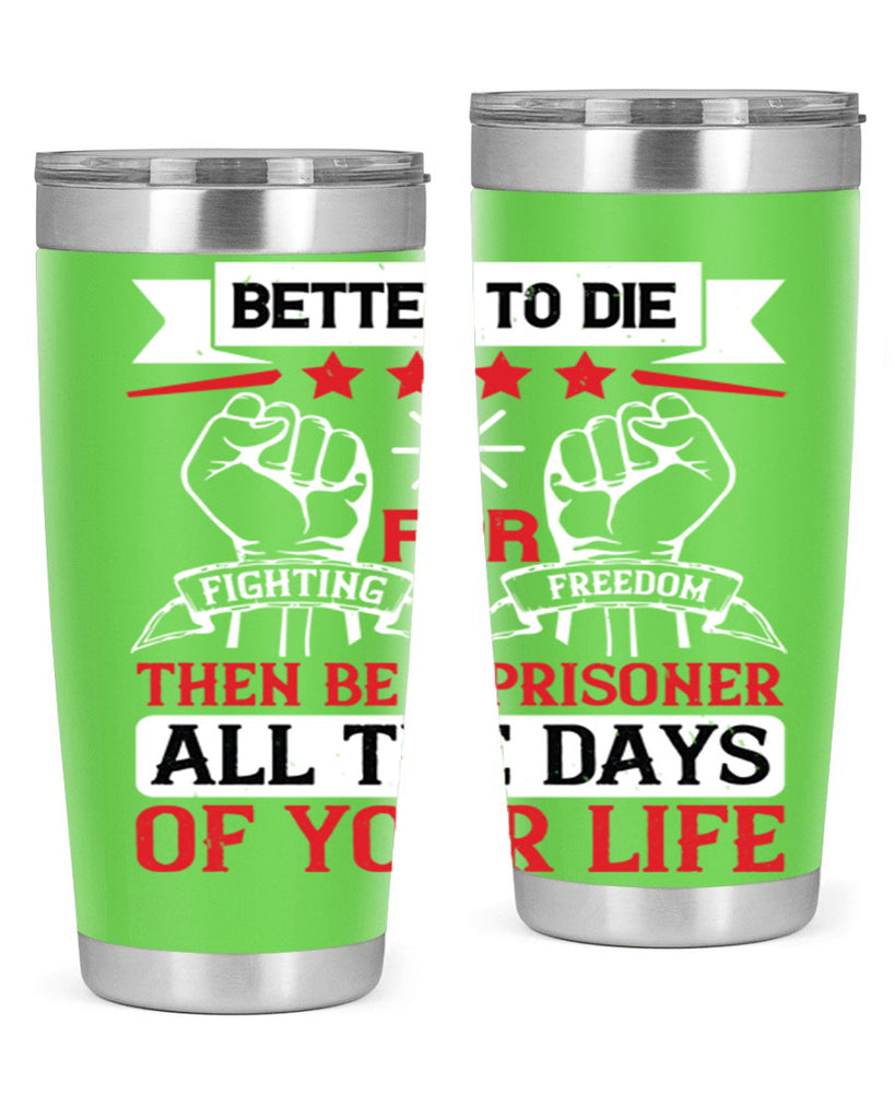 Better to die fighting for freedom then be a prisoner all the days of your life Style 87#- Fourt Of July- Tumbler